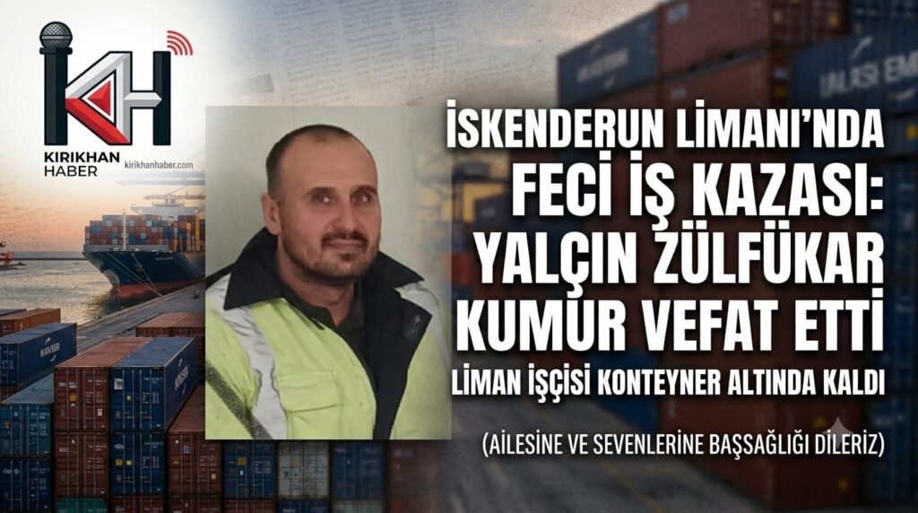 İskenderun Limanı’nda Feci İş Kazası: Konteyner Altında Kalan İşçi Hayatını Kaybetti