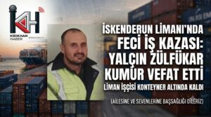 İskenderun Limanı’nda Feci İş Kazası: Konteyner Altında Kalan İşçi Hayatını Kaybetti